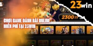 Trải nghiệm chơi game đánh bài online miễn phí với phần thưởng cực sốc tại 23WIN