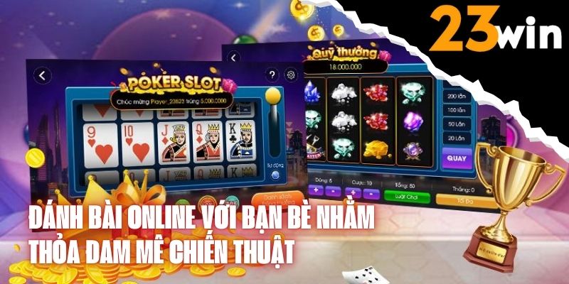 Đánh Bài Online Với Bạn Bè Nhằm Thỏa Đam Mê Chiến Thuật