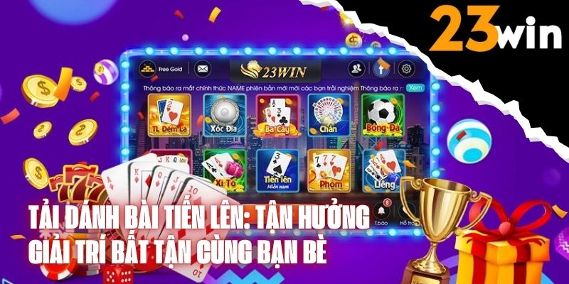 Tải Đánh Bài Tiến Lên: Tận Hưởng Giải Trí Bất Tận Cùng Bạn Bè